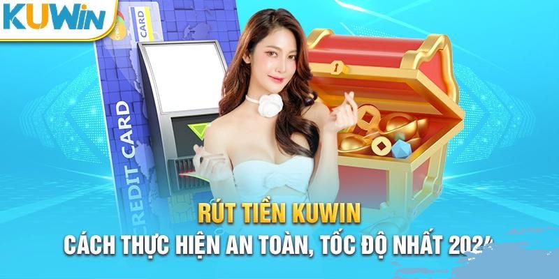 Bắt tay vào quy trình rút tiền từ Kuwin chuẩn xác