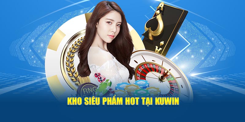 Kho game siêu phẩm hot tại Kuwin